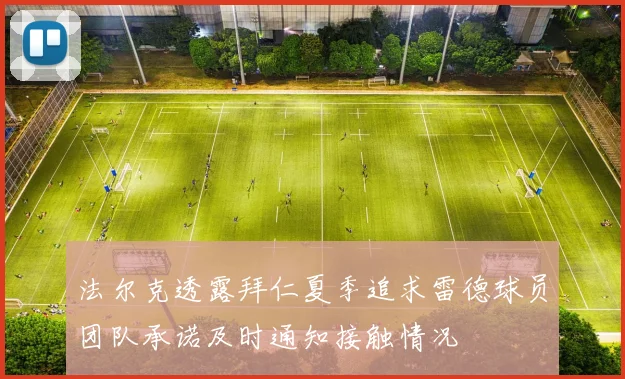 法尔克透露拜仁夏季追求雷德球员团队承诺及时通知接触情况