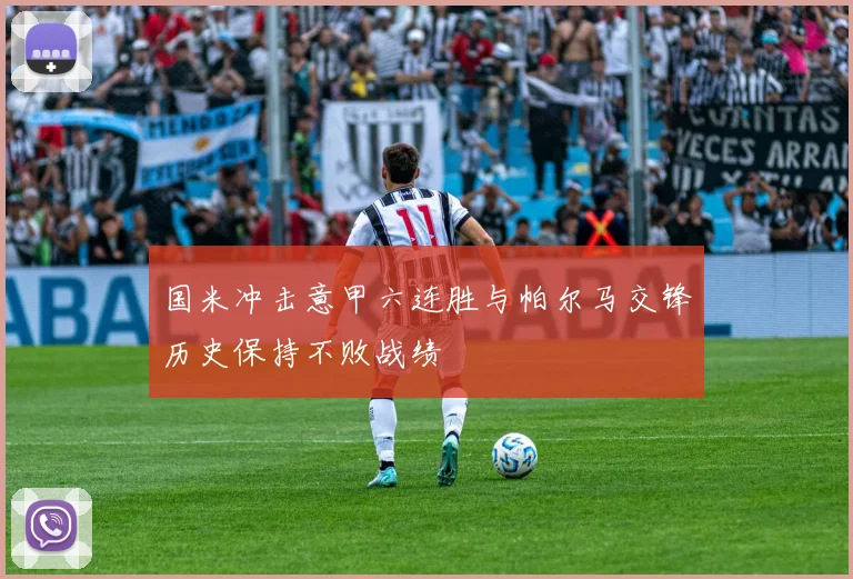 国米冲击意甲六连胜与帕尔马交锋历史保持不败战绩