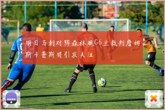 明日马刺对阵森林狼G6主裁判詹姆斯卡普斯将引发关注